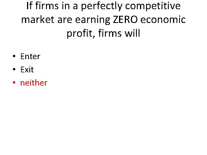 If firms in a perfectly competitive market are earning ZERO economic profit, firms will