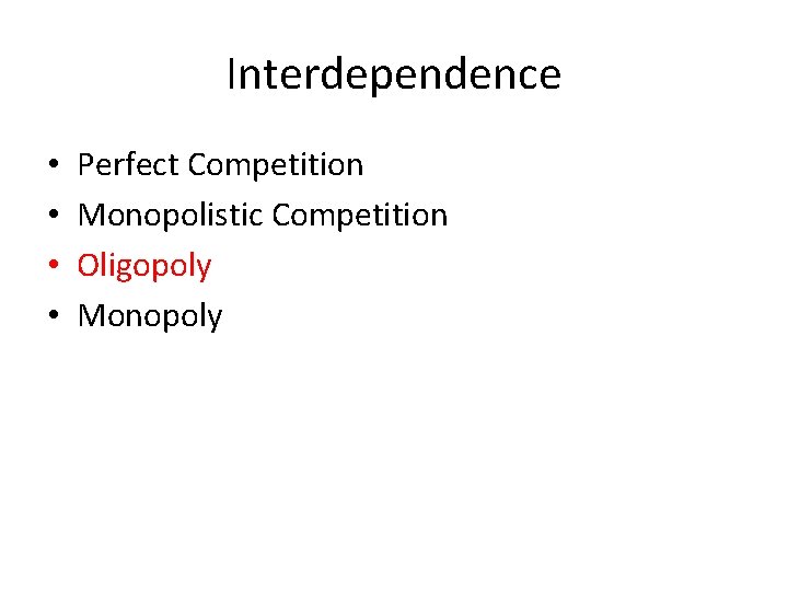 Interdependence • • Perfect Competition Monopolistic Competition Oligopoly Monopoly 