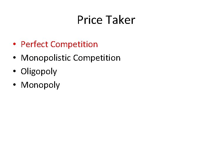 Price Taker • • Perfect Competition Monopolistic Competition Oligopoly Monopoly 