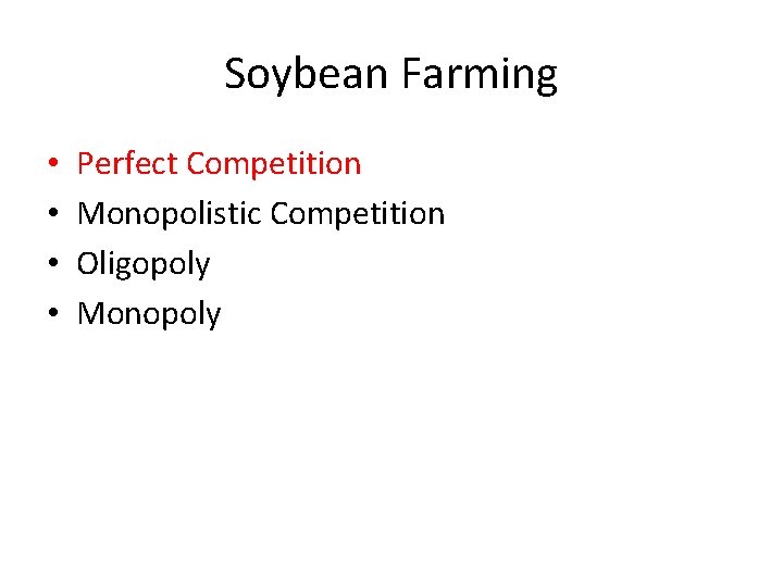 Soybean Farming • • Perfect Competition Monopolistic Competition Oligopoly Monopoly 