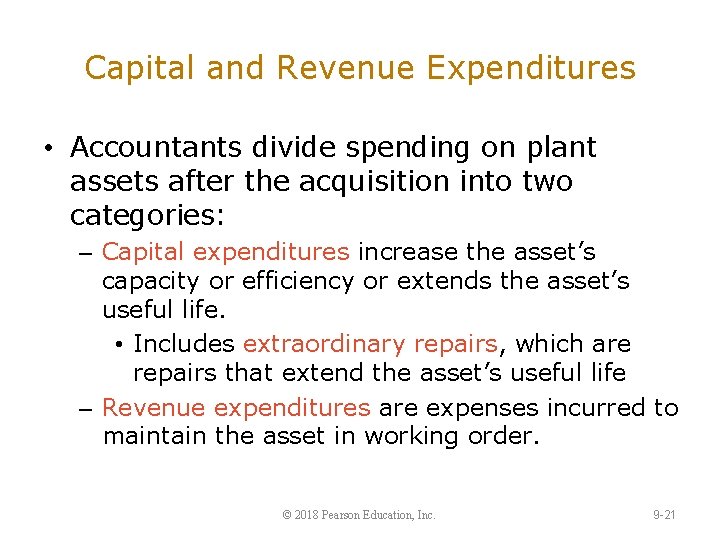 Capital and Revenue Expenditures • Accountants divide spending on plant assets after the acquisition