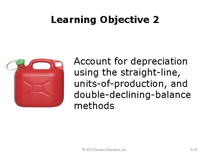 Learning Objective 2 Account for depreciation using the straight-line, units-of-production, and double-declining-balance methods ©