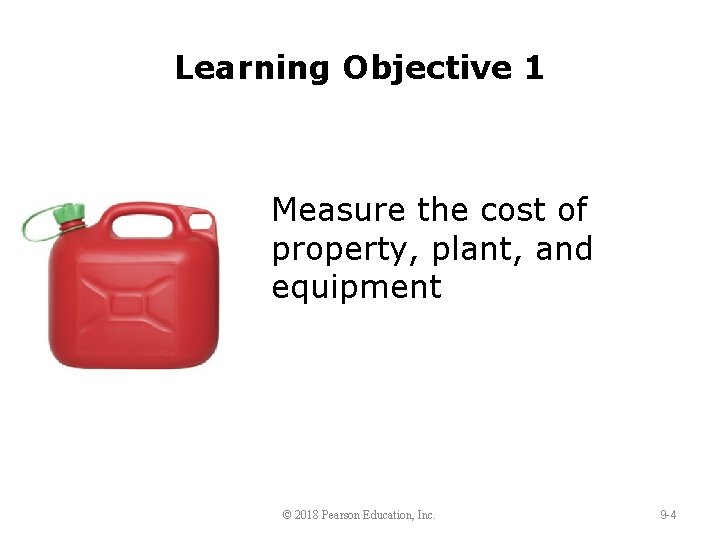 Learning Objective 1 Measure the cost of property, plant, and equipment © 2018 Pearson