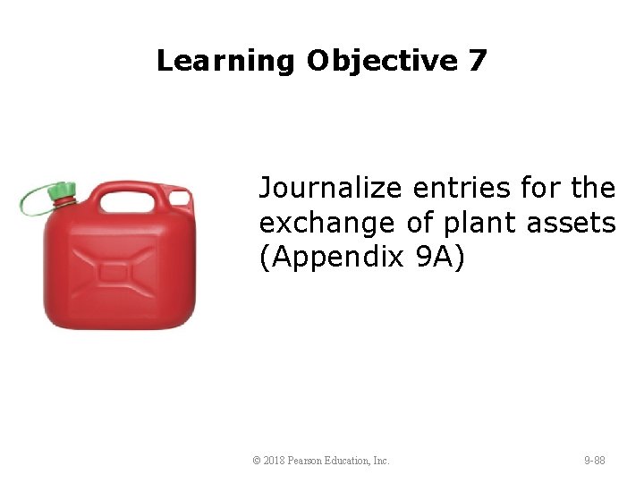 Learning Objective 7 Journalize entries for the exchange of plant assets (Appendix 9 A)