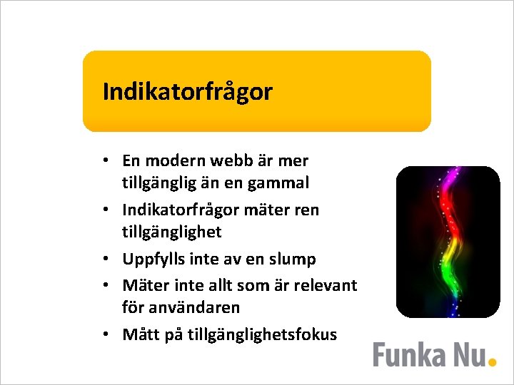 Indikatorfrågor • En modern webb är mer tillgänglig än en gammal • Indikatorfrågor mäter