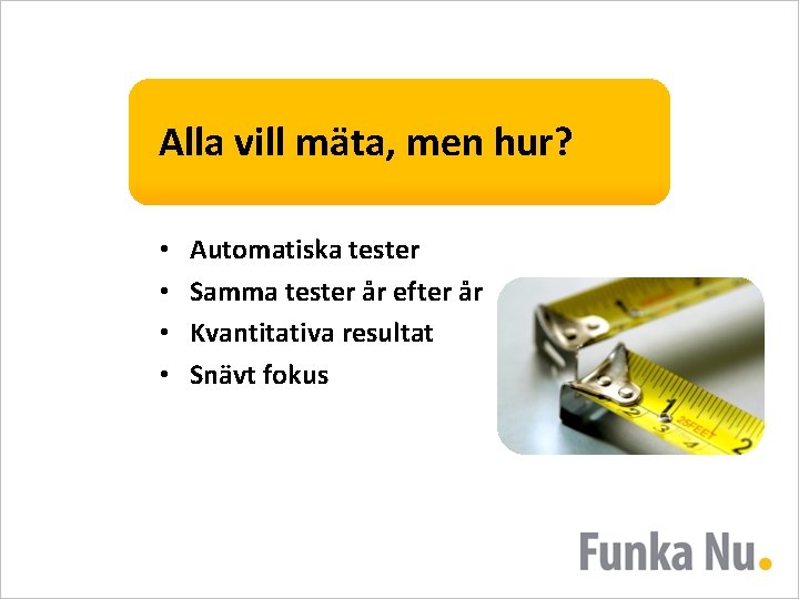 Alla vill mäta, men hur? • • Automatiska tester Samma tester år efter år