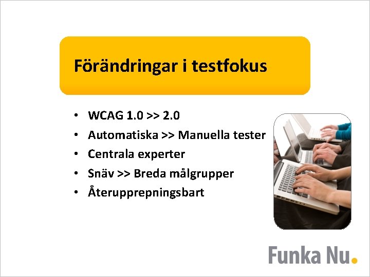 Förändringar i testfokus • • • WCAG 1. 0 >> 2. 0 Automatiska >>