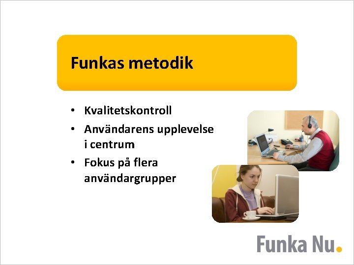 Funkas metodik • Kvalitetskontroll • Användarens upplevelse i centrum • Fokus på flera användargrupper