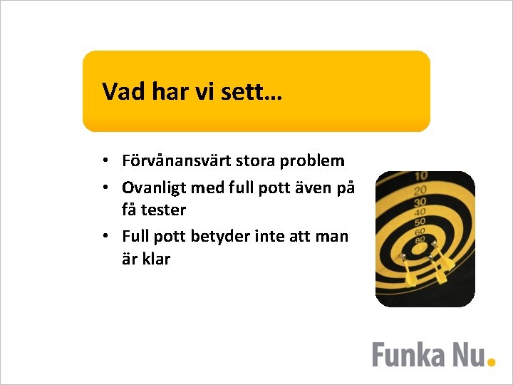 Vad har vi sett… • Förvånansvärt stora problem • Ovanligt med full pott även