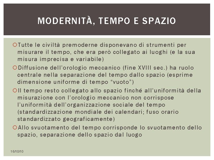 MODERNITÀ, TEMPO E SPAZIO Tutte le civiltà premoderne disponevano di strumenti per misurare il MODERNITÀ, TEMPO E SPAZIO Tutte le civiltà premoderne disponevano di strumenti per misurare il