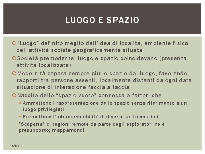 LUOGO E SPAZIO “Luogo” definito meglio dall’idea di località, ambiente fisico dell’attività sociale geograficamente LUOGO E SPAZIO “Luogo” definito meglio dall’idea di località, ambiente fisico dell’attività sociale geograficamente