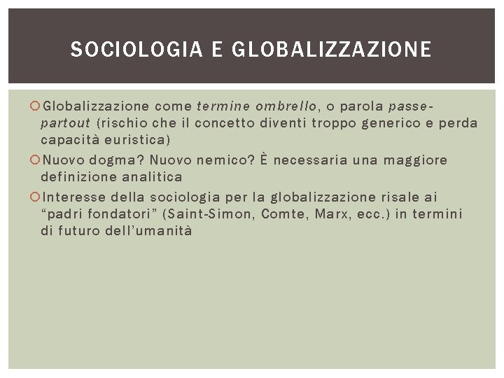SOCIOLOGIA E GLOBALIZZAZIONE Globalizzazione come termine ombrello, o parola passepartout (rischio che il concetto SOCIOLOGIA E GLOBALIZZAZIONE Globalizzazione come termine ombrello, o parola passepartout (rischio che il concetto