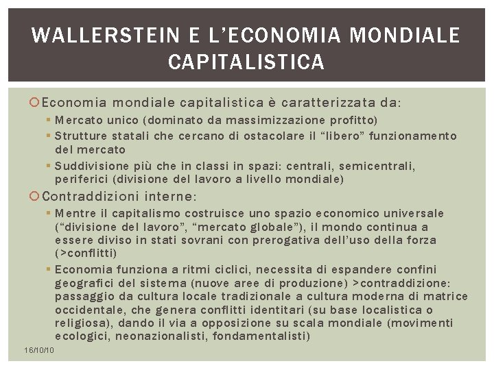 WALLERSTEIN E L’ECONOMIA MONDIALE CAPITALISTICA Economia mondiale capitalistica è caratterizzata da: § Mercato unico WALLERSTEIN E L’ECONOMIA MONDIALE CAPITALISTICA Economia mondiale capitalistica è caratterizzata da: § Mercato unico