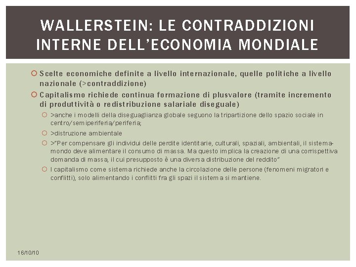 WALLERSTEIN: LE CONTRADDIZIONI INTERNE DELL’ECONOMIA MONDIALE Scelte economiche definite a livello internazionale, quelle politiche WALLERSTEIN: LE CONTRADDIZIONI INTERNE DELL’ECONOMIA MONDIALE Scelte economiche definite a livello internazionale, quelle politiche