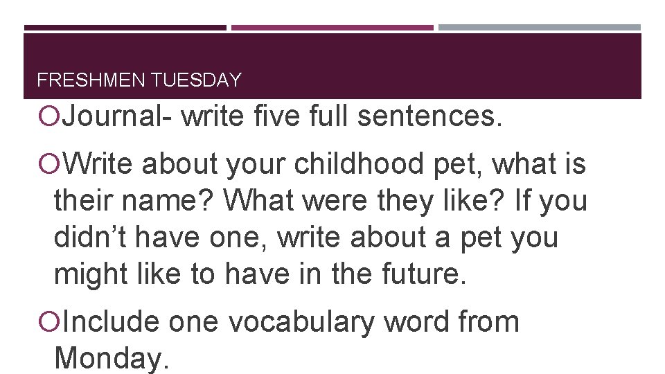 FRESHMEN TUESDAY Journal- write five full sentences. Write about your childhood pet, what is