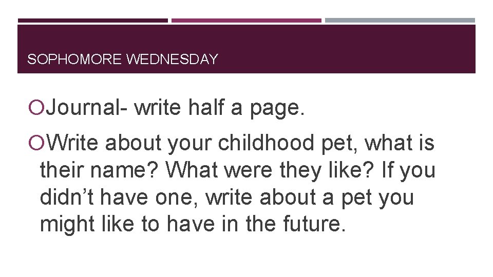 SOPHOMORE WEDNESDAY Journal- write half a page. Write about your childhood pet, what is