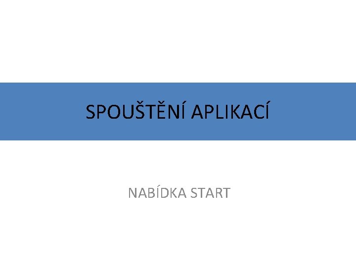 SPOUŠTĚNÍ APLIKACÍ NABÍDKA START 