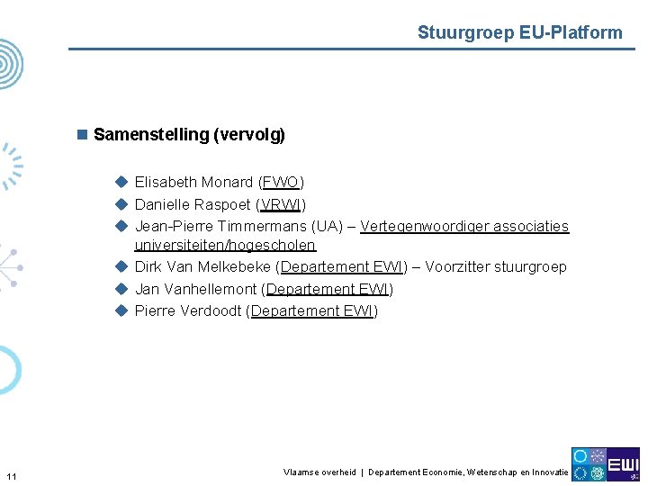 Stuurgroep EU-Platform n Samenstelling (vervolg) u Elisabeth Monard (FWO) u Danielle Raspoet (VRWI) u