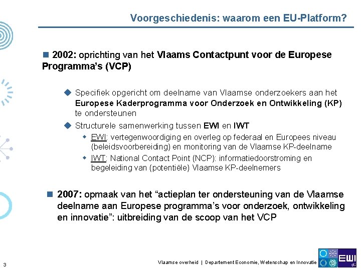 Voorgeschiedenis: waarom een EU-Platform? n 2002: oprichting van het Vlaams Contactpunt voor de Europese