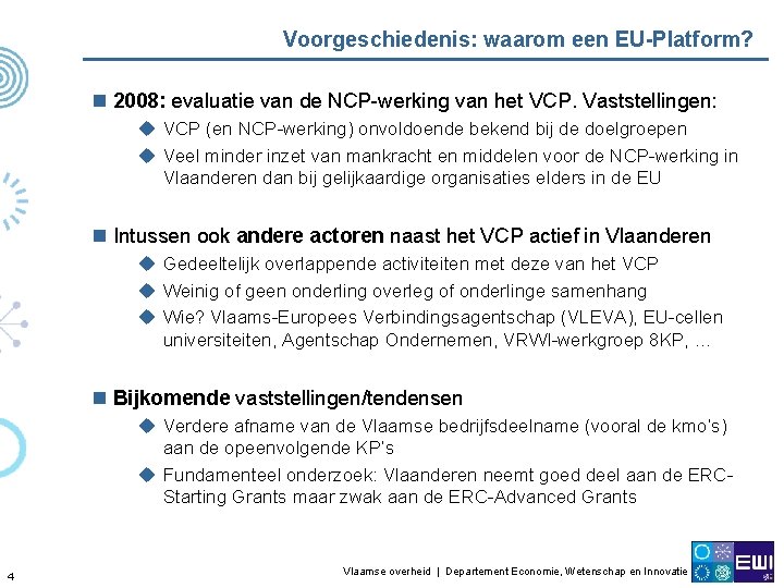 Voorgeschiedenis: waarom een EU-Platform? n 2008: evaluatie van de NCP-werking van het VCP. Vaststellingen: