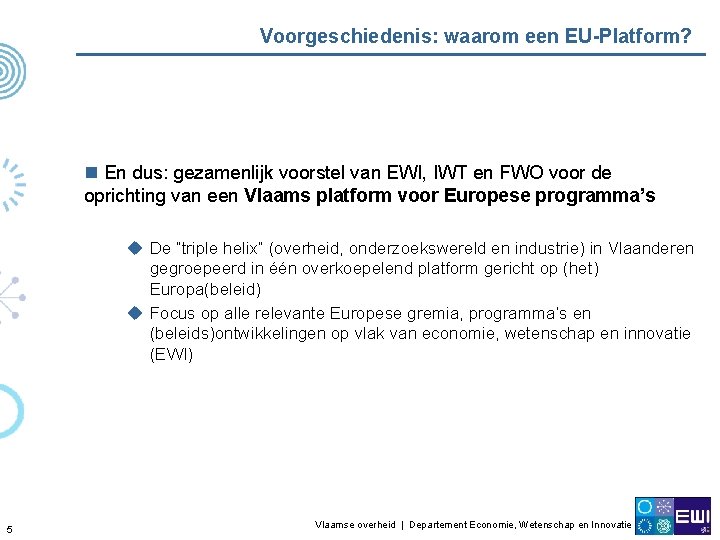 Voorgeschiedenis: waarom een EU-Platform? n En dus: gezamenlijk voorstel van EWI, IWT en FWO