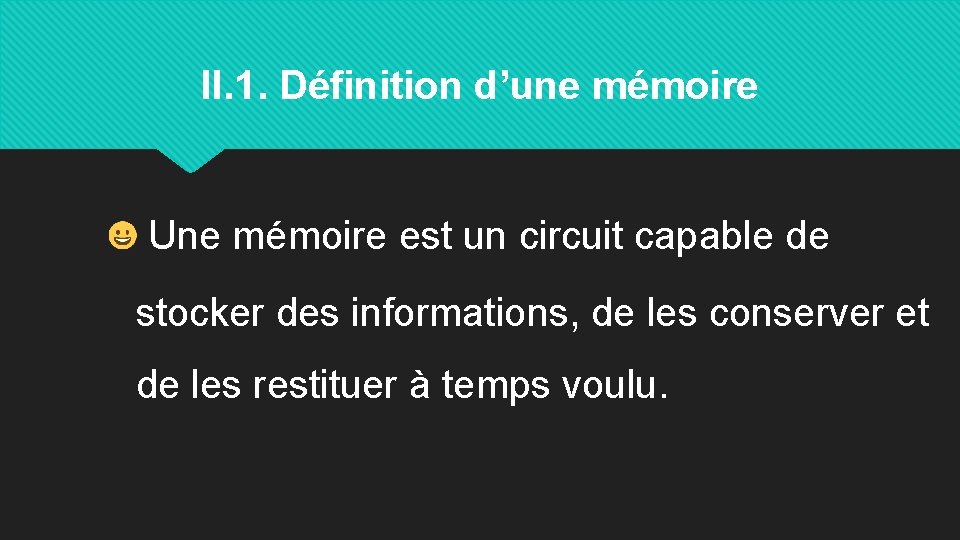 II. 1. Définition d’une mémoire Une mémoire est un circuit capable de stocker des