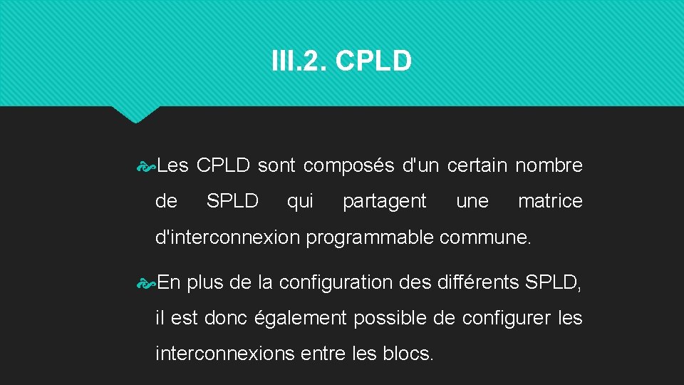III. 2. CPLD Les CPLD sont composés d'un certain nombre de SPLD qui partagent