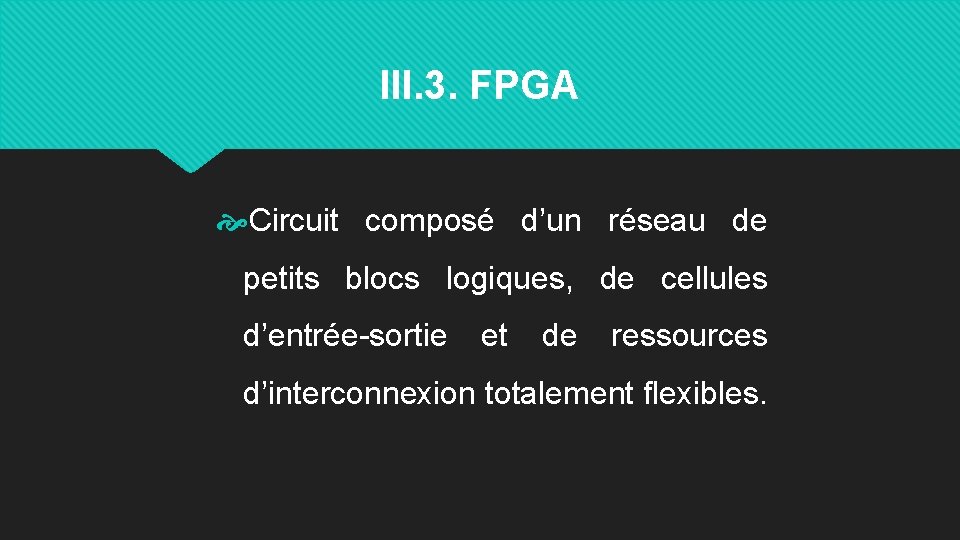 III. 3. FPGA Circuit composé d’un réseau de petits blocs logiques, de cellules d’entrée-sortie