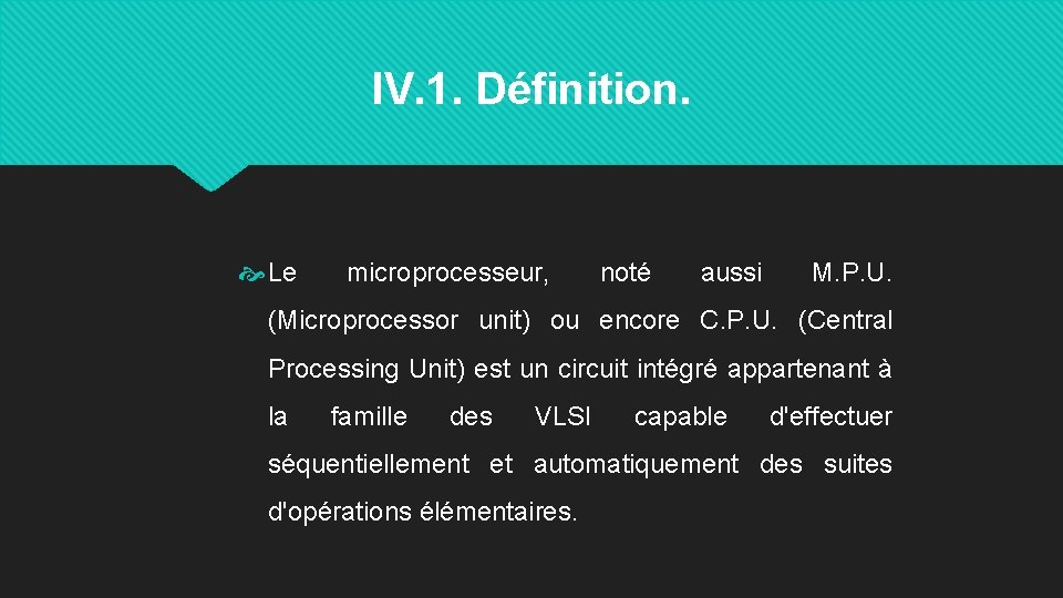 IV. 1. Définition. Le microprocesseur, noté aussi M. P. U. (Microprocessor unit) ou encore