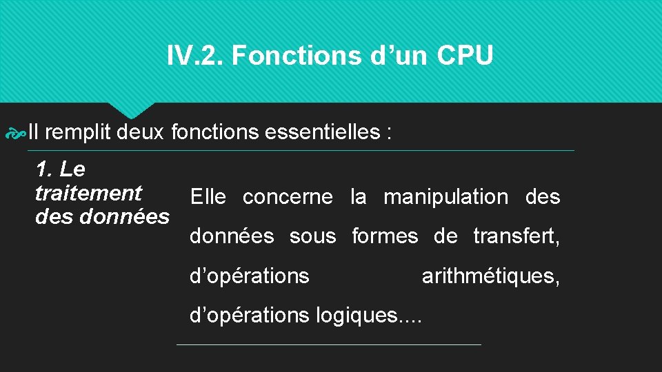IV. 2. Fonctions d’un CPU Il remplit deux fonctions essentielles : 1. Le traitement