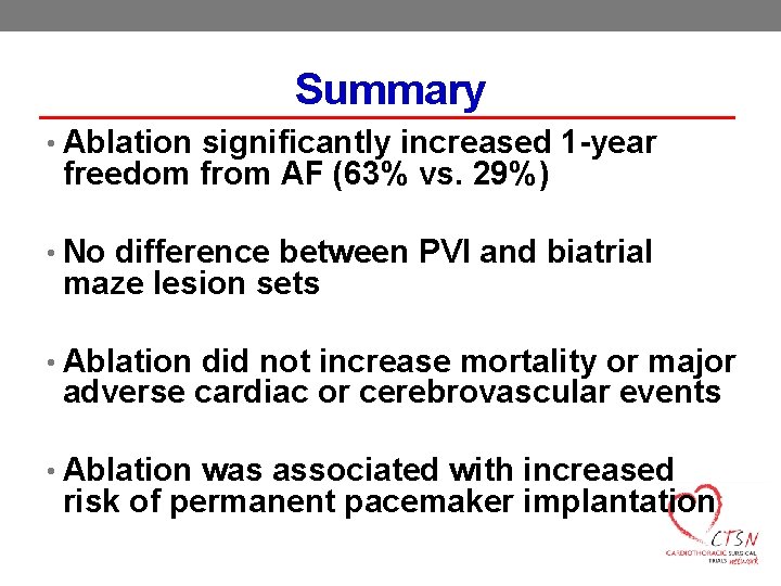 Summary • Ablation significantly increased 1 -year freedom from AF (63% vs. 29%) •
