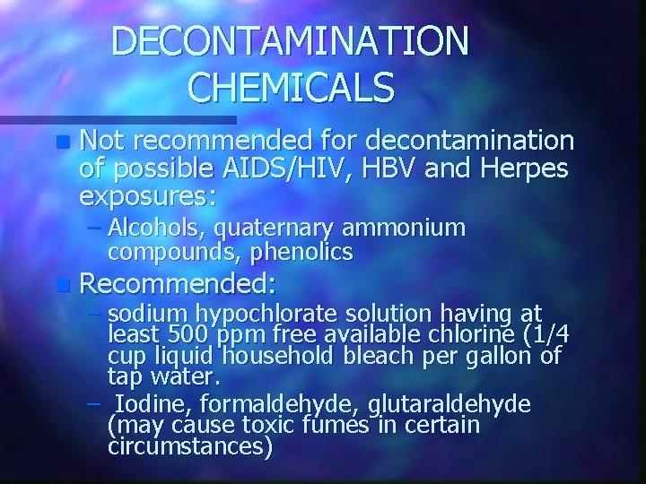 DECONTAMINATION CHEMICALS n Not recommended for decontamination of possible AIDS/HIV, HBV and Herpes exposures: