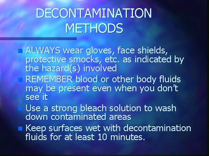 DECONTAMINATION METHODS ALWAYS wear gloves, face shields, protective smocks, etc. as indicated by the