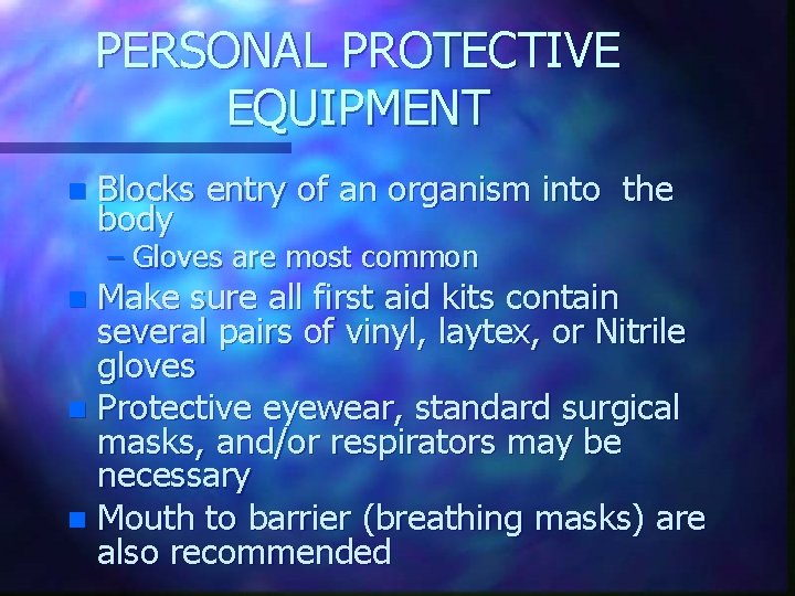 PERSONAL PROTECTIVE EQUIPMENT n Blocks entry of an organism into the body – Gloves