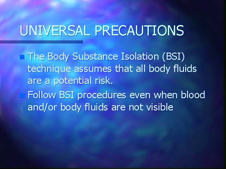 UNIVERSAL PRECAUTIONS The Body Substance Isolation (BSI) technique assumes that all body fluids are