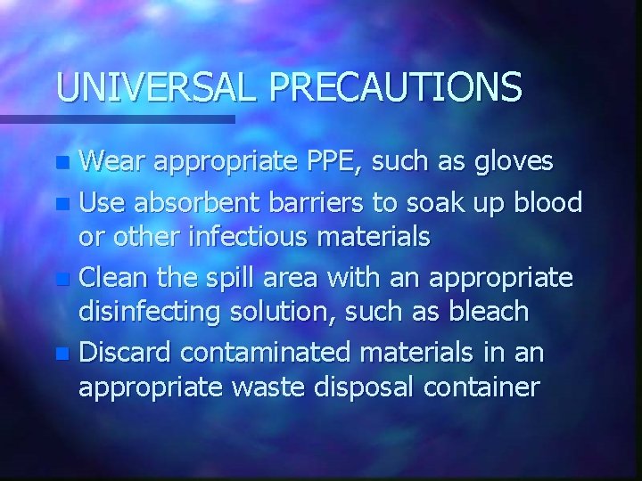 UNIVERSAL PRECAUTIONS Wear appropriate PPE, such as gloves n Use absorbent barriers to soak