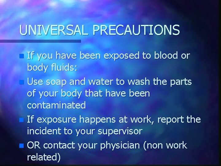 UNIVERSAL PRECAUTIONS If you have been exposed to blood or body fluids: n Use