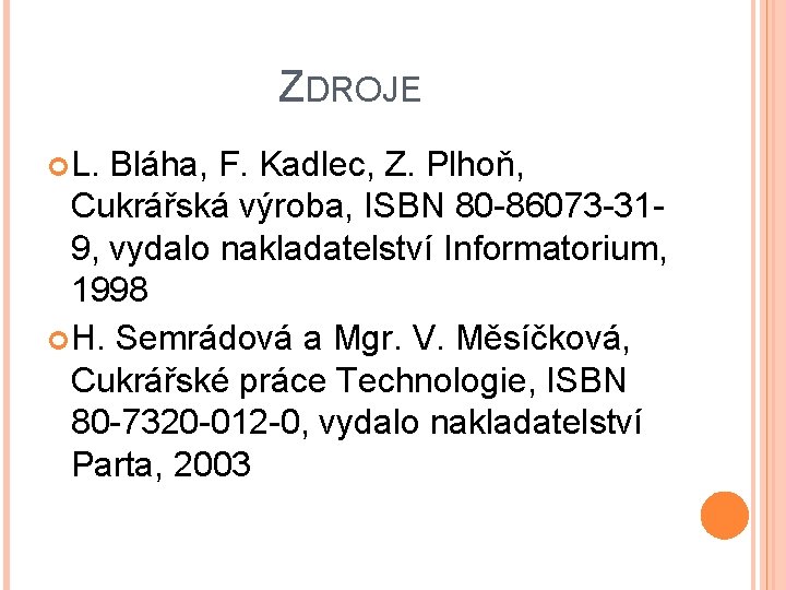 ZDROJE L. Bláha, F. Kadlec, Z. Plhoň, Cukrářská výroba, ISBN 80 -86073 -319, vydalo