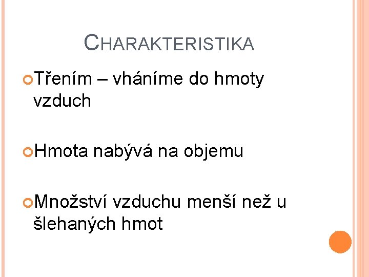 CHARAKTERISTIKA Třením – vháníme do hmoty vzduch Hmota nabývá na objemu Množství vzduchu menší