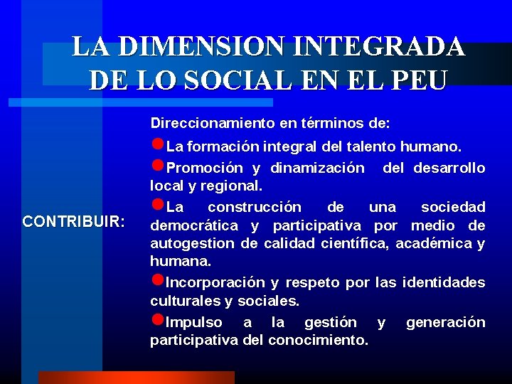 LA DIMENSION INTEGRADA DE LO SOCIAL EN EL PEU Direccionamiento en términos de: CONTRIBUIR: