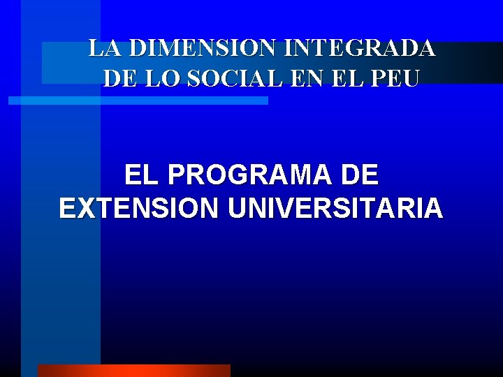 LA DIMENSION INTEGRADA DE LO SOCIAL EN EL PEU EL PROGRAMA DE EXTENSION UNIVERSITARIA