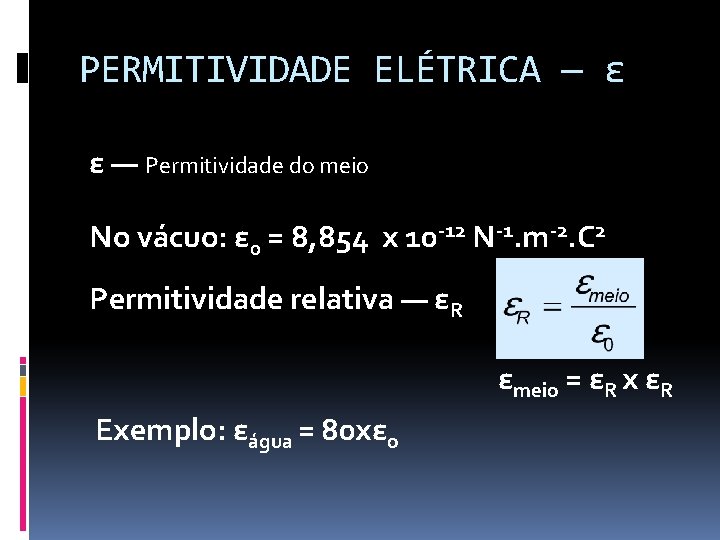 PERMITIVIDADE ELÉTRICA — ε ε — Permitividade do meio No vácuo: ε 0 =