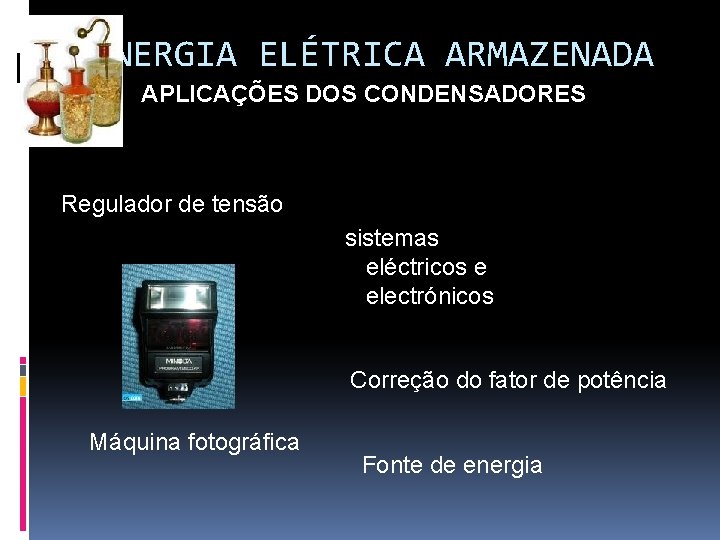 ENERGIA ELÉTRICA ARMAZENADA APLICAÇÕES DOS CONDENSADORES q Regulador de tensão sistemas eléctricos e electrónicos