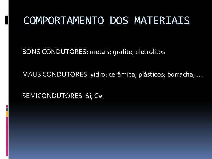 COMPORTAMENTO DOS MATERIAIS BONS CONDUTORES: metais; grafite; eletrólitos MAUS CONDUTORES: vidro; cerâmica; plásticos; borracha;
