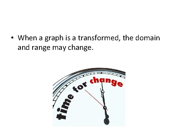  • When a graph is a transformed, the domain and range may change.