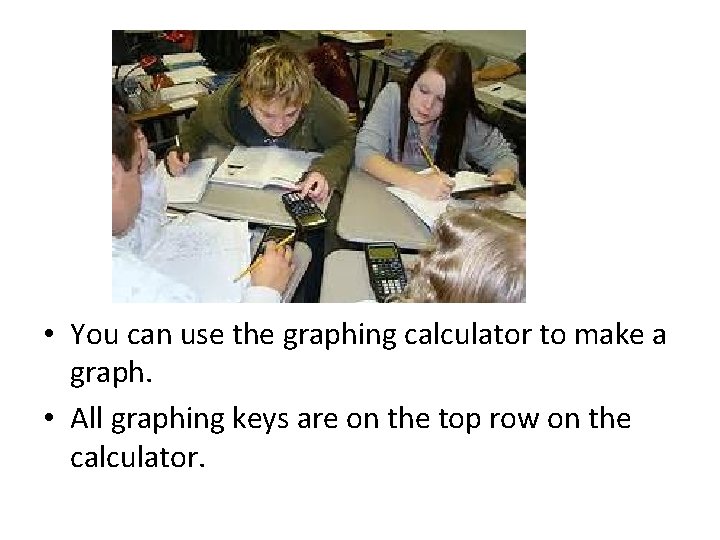  • You can use the graphing calculator to make a graph. • All