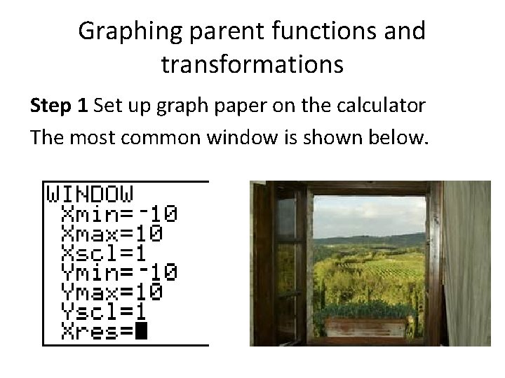 Graphing parent functions and transformations Step 1 Set up graph paper on the calculator