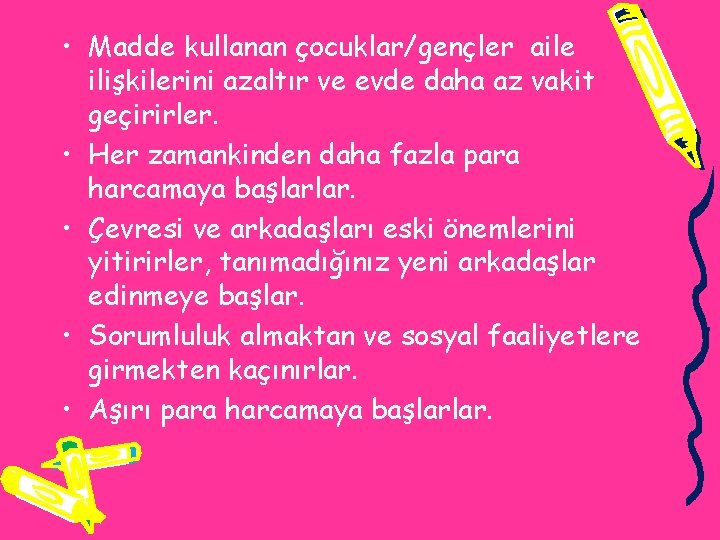  • Madde kullanan çocuklar/gençler aile ilişkilerini azaltır ve evde daha az vakit geçirirler.