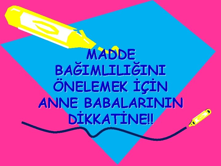 MADDE BAĞIMLILIĞINI ÖNELEMEK İÇİN ANNE BABALARININ DİKKATİNE!! 