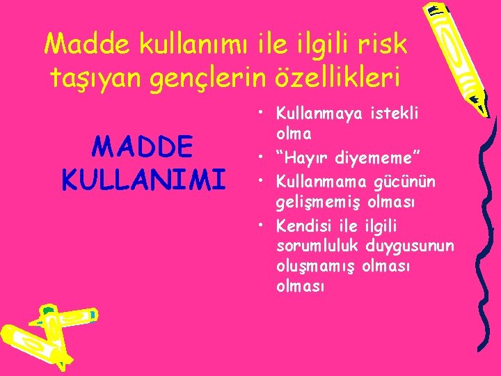 Madde kullanımı ile ilgili risk taşıyan gençlerin özellikleri MADDE KULLANIMI • Kullanmaya istekli olma